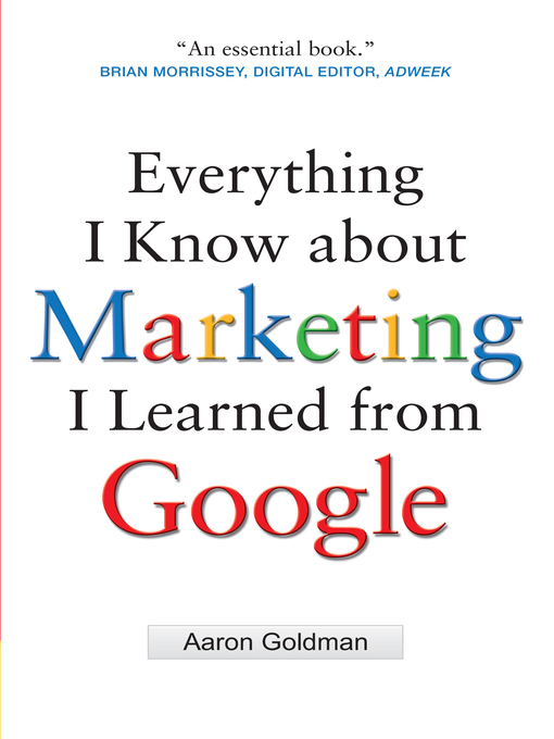 Title details for Everything I Know about Marketing I Learned from Google by Aaron Goldman - Available